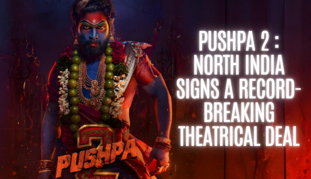 Pushpa 2 : North India signs a record-breaking theatrical deal